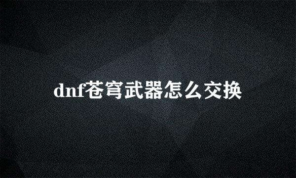 dnf苍穹武器怎么交换