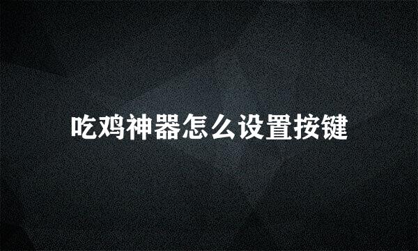 吃鸡神器怎么设置按键