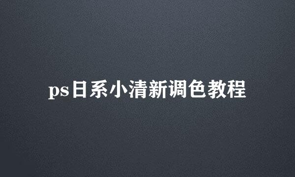 ps日系小清新调色教程