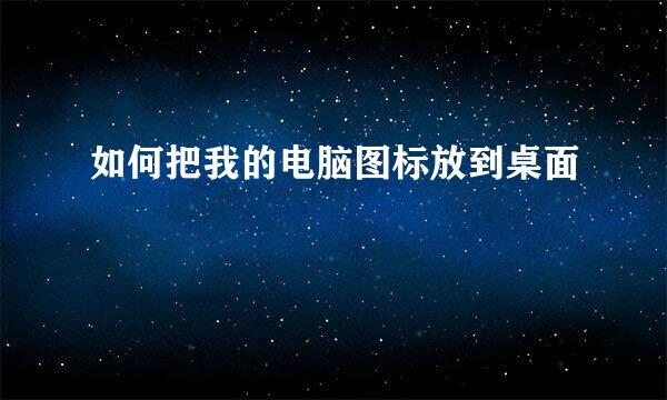 如何把我的电脑图标放到桌面