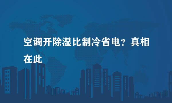 空调开除湿比制冷省电？真相在此