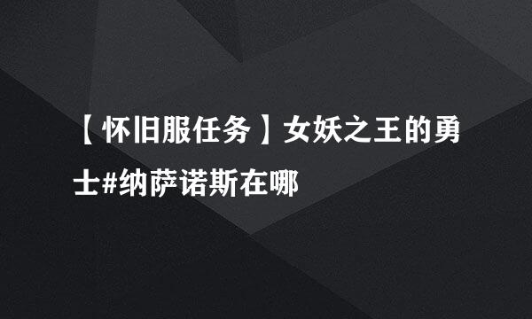 【怀旧服任务】女妖之王的勇士#纳萨诺斯在哪