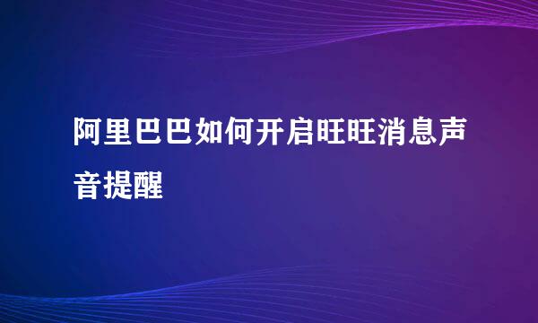 阿里巴巴如何开启旺旺消息声音提醒