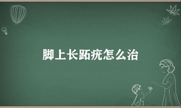 脚上长跖疣怎么治