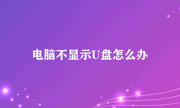 电脑不显示U盘怎么办