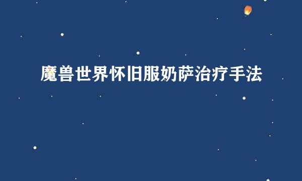 魔兽世界怀旧服奶萨治疗手法
