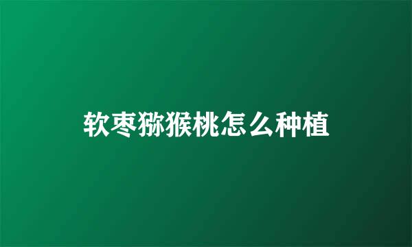 软枣猕猴桃怎么种植