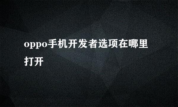 oppo手机开发者选项在哪里打开