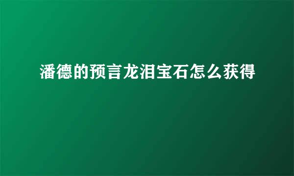潘德的预言龙泪宝石怎么获得