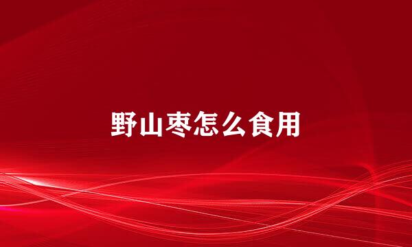 野山枣怎么食用