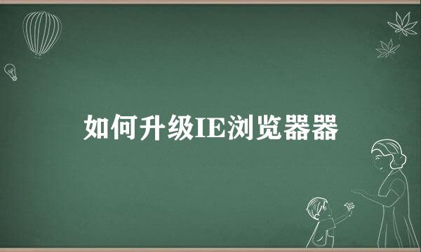 如何升级IE浏览器器