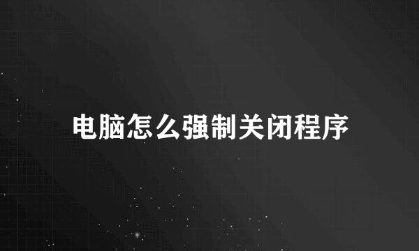 电脑怎么强制关闭程序