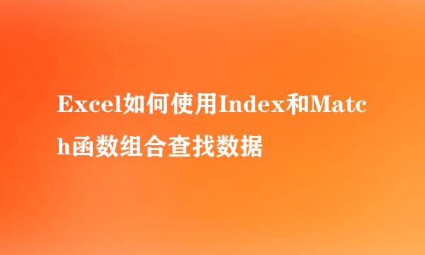 Excel如何使用Index和Match函数组合查找数据