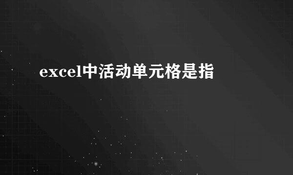excel中活动单元格是指