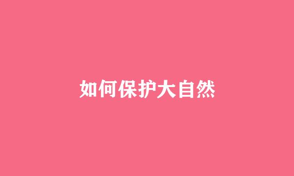 如何保护大自然