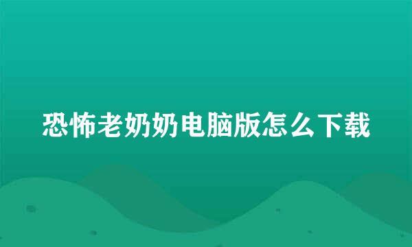 恐怖老奶奶电脑版怎么下载