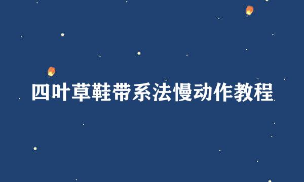 四叶草鞋带系法慢动作教程