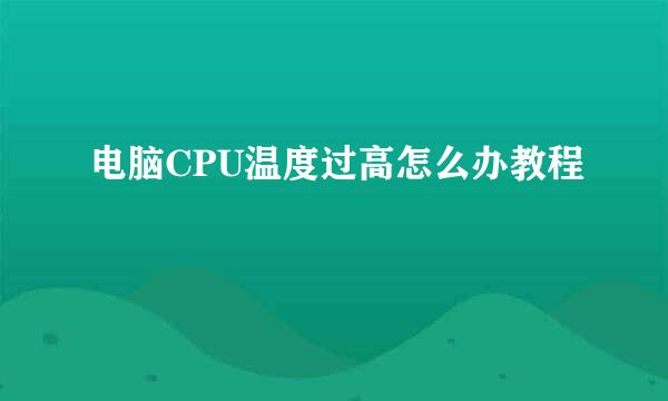 电脑CPU温度过高怎么办教程