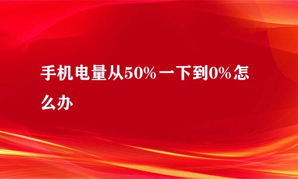 手机电量从50%一下到0%怎么办