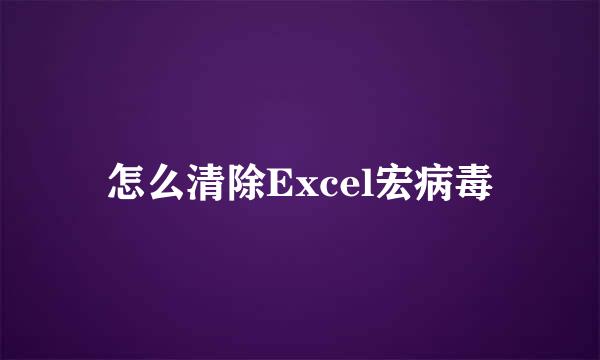 怎么清除Excel宏病毒