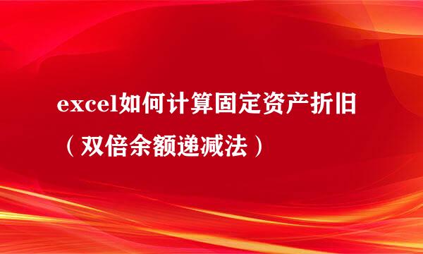 excel如何计算固定资产折旧（双倍余额递减法）