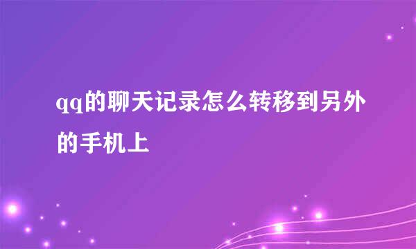 qq的聊天记录怎么转移到另外的手机上