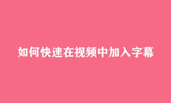 如何快速在视频中加入字幕