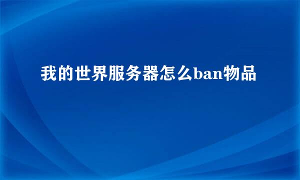 我的世界服务器怎么ban物品