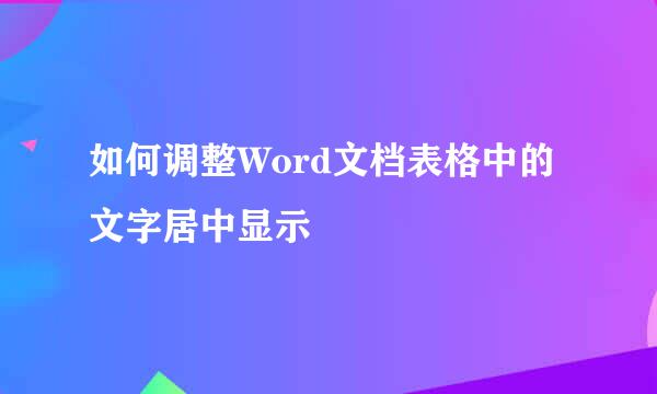 如何调整Word文档表格中的文字居中显示