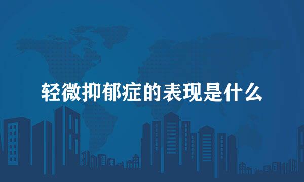 轻微抑郁症的表现是什么