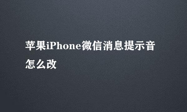 苹果iPhone微信消息提示音怎么改