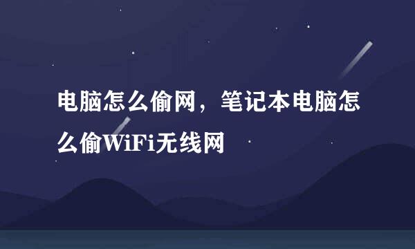 电脑怎么偷网，笔记本电脑怎么偷WiFi无线网