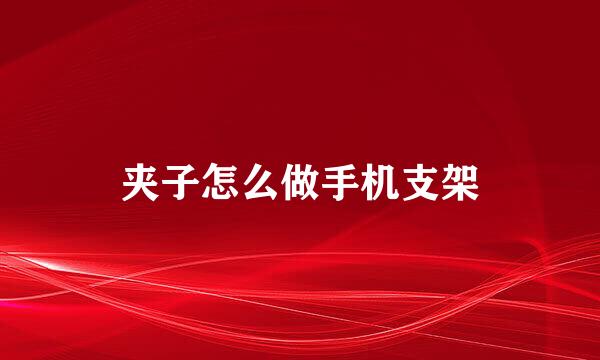 夹子怎么做手机支架