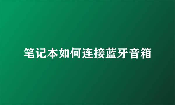 笔记本如何连接蓝牙音箱