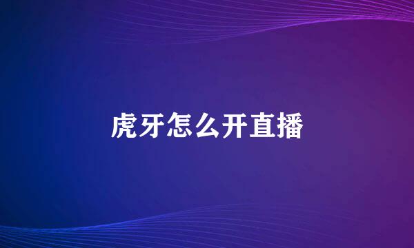 虎牙怎么开直播