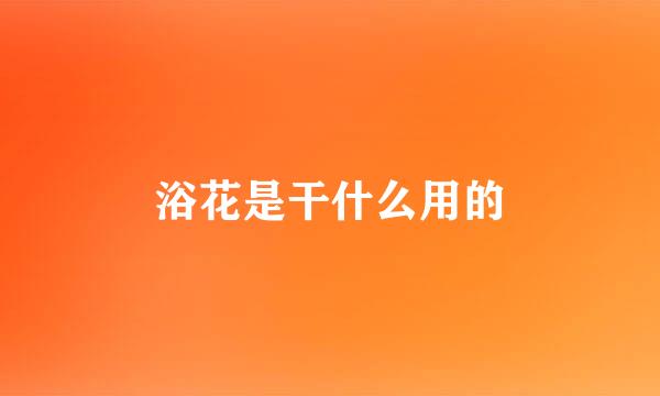 浴花是干什么用的
