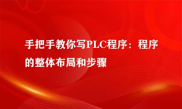 手把手教你写PLC程序：程序的整体布局和步骤