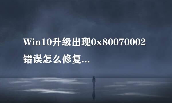Win10升级出现0x80070002错误怎么修复处理方法