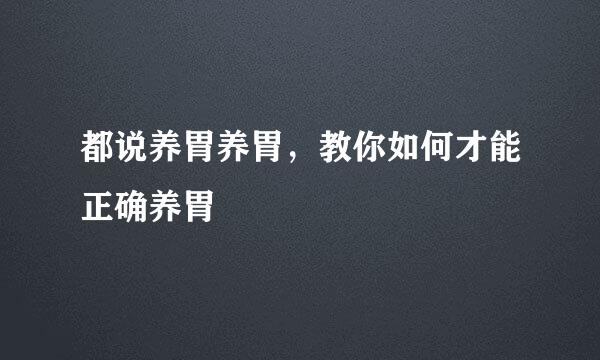 都说养胃养胃，教你如何才能正确养胃