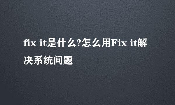 fix it是什么?怎么用Fix it解决系统问题