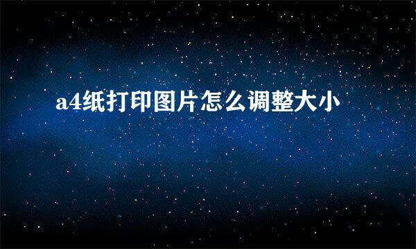 a4纸打印图片怎么调整大小