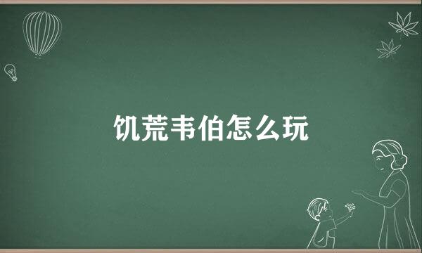 饥荒韦伯怎么玩