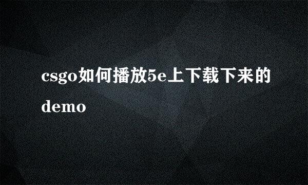 csgo如何播放5e上下载下来的demo