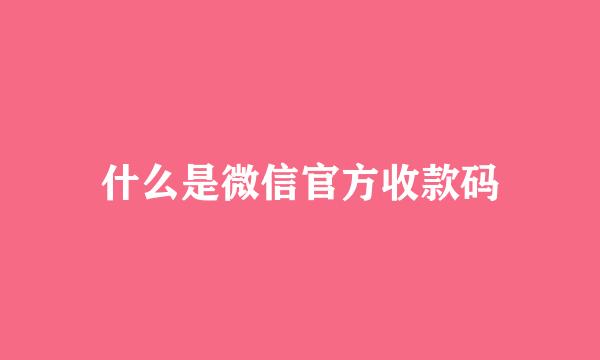 什么是微信官方收款码