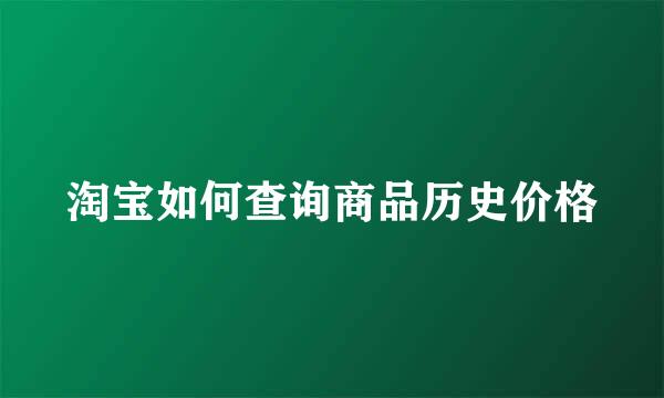 淘宝如何查询商品历史价格