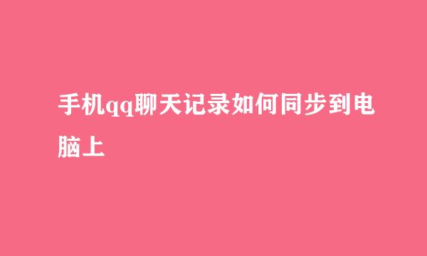 手机qq聊天记录如何同步到电脑上