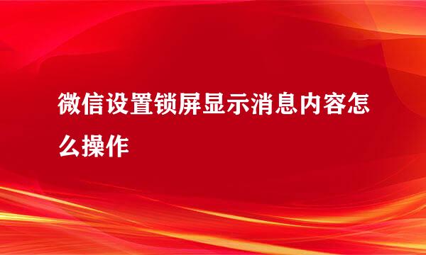微信设置锁屏显示消息内容怎么操作