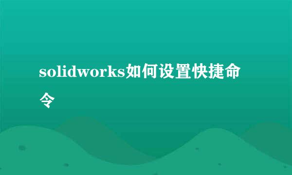 solidworks如何设置快捷命令