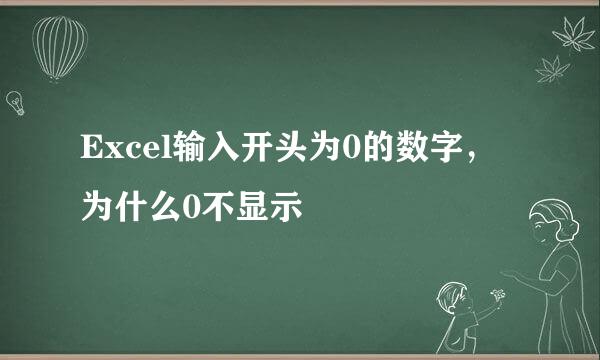 Excel输入开头为0的数字，为什么0不显示