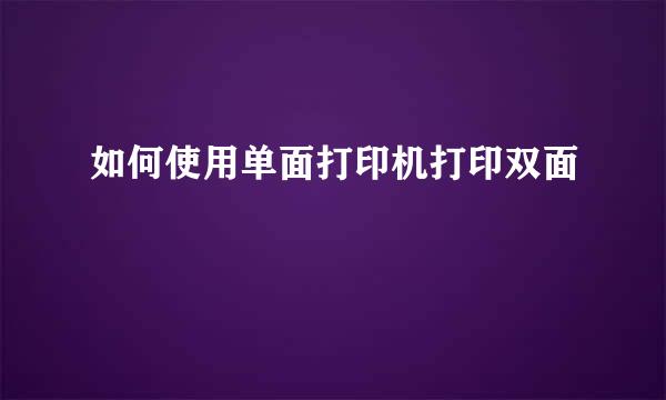 如何使用单面打印机打印双面